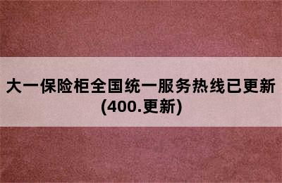 大一保险柜全国统一服务热线已更新(400.更新)