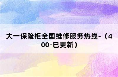 大一保险柜全国维修服务热线-（400-已更新）