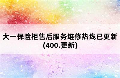 大一保险柜售后服务维修热线已更新(400.更新)