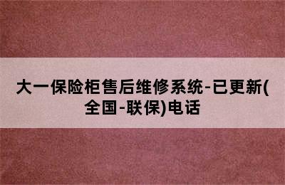 大一保险柜售后维修系统-已更新(全国-联保)电话