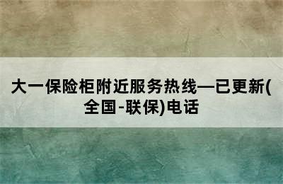 大一保险柜附近服务热线—已更新(全国-联保)电话