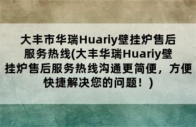 大丰市华瑞Huariy壁挂炉售后服务热线(大丰华瑞Huariy壁挂炉售后服务热线沟通更简便，方便快捷解决您的问题！)