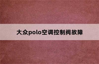 大众polo空调控制阀故障