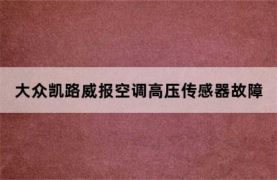 大众凯路威报空调高压传感器故障