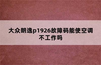 大众朗逸p1926故障码能使空调不工作吗