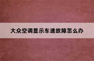 大众空调显示车速故障怎么办