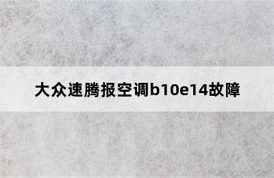 大众速腾报空调b10e14故障