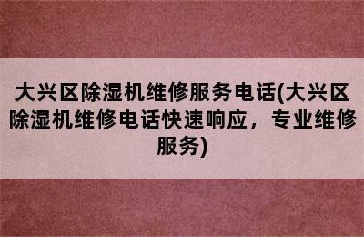 大兴区除湿机维修服务电话(大兴区除湿机维修电话快速响应，专业维修服务)