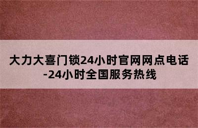 大力大喜门锁24小时官网网点电话-24小时全国服务热线