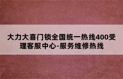 大力大喜门锁全国统一热线400受理客服中心-服务维修热线