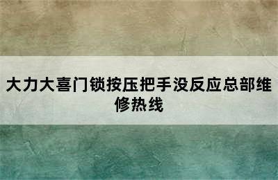 大力大喜门锁按压把手没反应总部维修热线