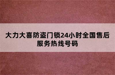 大力大喜防盗门锁24小时全国售后服务热线号码