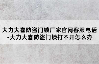 大力大喜防盗门锁厂家官网客服电话-大力大喜防盗门锁打不开怎么办