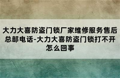 大力大喜防盗门锁厂家维修服务售后总部电话-大力大喜防盗门锁打不开怎么回事