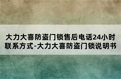 大力大喜防盗门锁售后电话24小时联系方式-大力大喜防盗门锁说明书