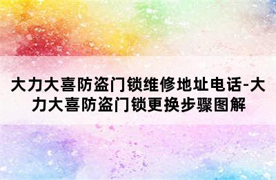 大力大喜防盗门锁维修地址电话-大力大喜防盗门锁更换步骤图解