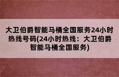 大卫伯爵智能马桶全国服务24小时热线号码(24小时热线：大卫伯爵智能马桶全国服务)