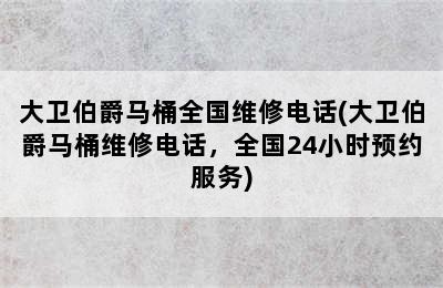 大卫伯爵马桶全国维修电话(大卫伯爵马桶维修电话，全国24小时预约服务)