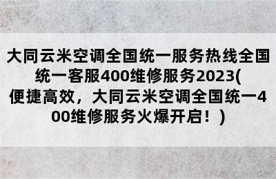 大同云米空调全国统一服务热线全国统一客服400维修服务2023(便捷高效，大同云米空调全国统一400维修服务火爆开启！)