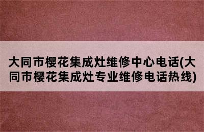 大同市樱花集成灶维修中心电话(大同市樱花集成灶专业维修电话热线)