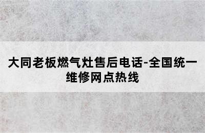 大同老板燃气灶售后电话-全国统一维修网点热线