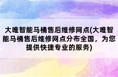 大唯智能马桶售后维修网点(大唯智能马桶售后维修网点分布全国，为您提供快捷专业的服务)