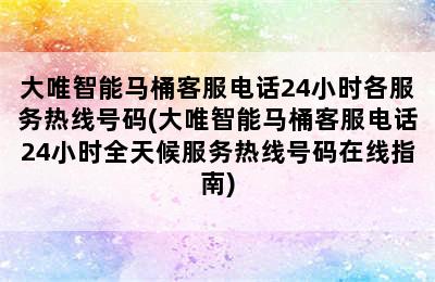 大唯智能马桶客服电话24小时各服务热线号码(大唯智能马桶客服电话24小时全天候服务热线号码在线指南)