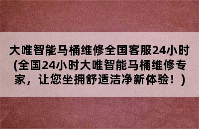 大唯智能马桶维修全国客服24小时(全国24小时大唯智能马桶维修专家，让您坐拥舒适洁净新体验！)