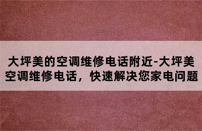 大坪美的空调维修电话附近-大坪美空调维修电话，快速解决您家电问题