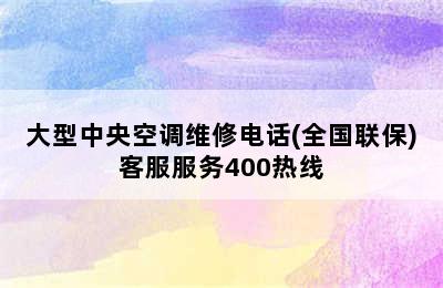 大型中央空调维修电话(全国联保)客服服务400热线