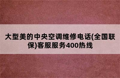 大型美的中央空调维修电话(全国联保)客服服务400热线