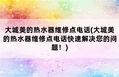 大城美的热水器维修点电话(大城美的热水器维修点电话快速解决您的问题！)