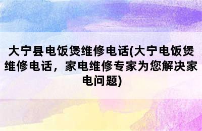 大宁县电饭煲维修电话(大宁电饭煲维修电话，家电维修专家为您解决家电问题)