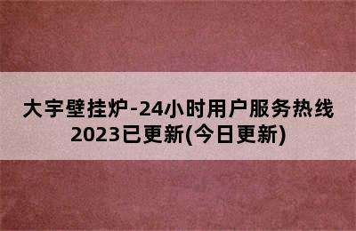 大宇壁挂炉-24小时用户服务热线2023已更新(今日更新)