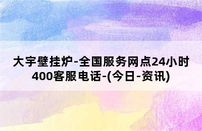 大宇壁挂炉-全国服务网点24小时400客服电话-(今日-资讯)