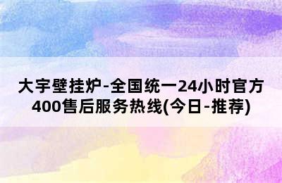 大宇壁挂炉-全国统一24小时官方400售后服务热线(今日-推荐)