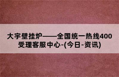 大宇壁挂炉——全国统一热线400受理客服中心-(今日-资讯)