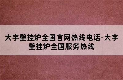 大宇壁挂炉全国官网热线电话-大宇壁挂炉全国服务热线