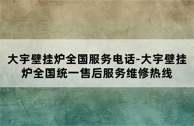 大宇壁挂炉全国服务电话-大宇壁挂炉全国统一售后服务维修热线