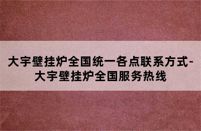 大宇壁挂炉全国统一各点联系方式-大宇壁挂炉全国服务热线