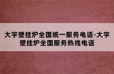 大宇壁挂炉全国统一服务电话-大宇壁挂炉全国服务热线电话