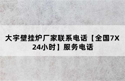 大宇壁挂炉厂家联系电话【全国7X24小时】服务电话