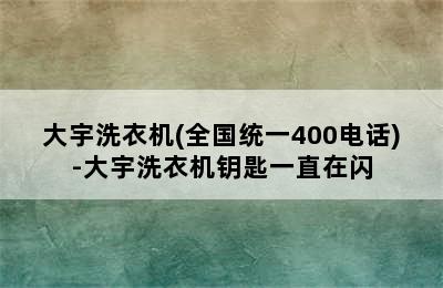 大宇洗衣机(全国统一400电话)-大宇洗衣机钥匙一直在闪