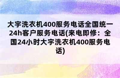 大宇洗衣机400服务电话全国统一24h客户服务电话(来电即修：全国24小时大宇洗衣机400服务电话)