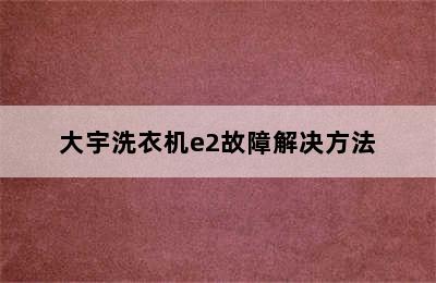 大宇洗衣机e2故障解决方法