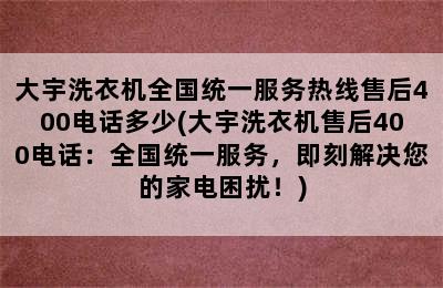 大宇洗衣机全国统一服务热线售后400电话多少(大宇洗衣机售后400电话：全国统一服务，即刻解决您的家电困扰！)