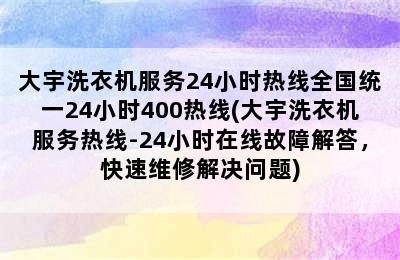 大宇洗衣机服务24小时热线全国统一24小时400热线(大宇洗衣机服务热线-24小时在线故障解答，快速维修解决问题)