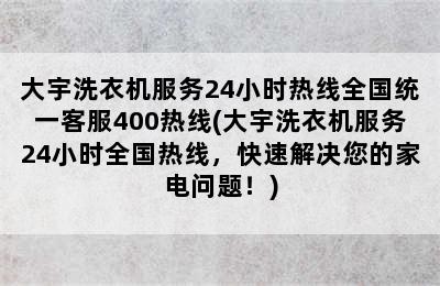 大宇洗衣机服务24小时热线全国统一客服400热线(大宇洗衣机服务24小时全国热线，快速解决您的家电问题！)