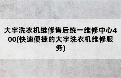 大宇洗衣机维修售后统一维修中心400(快速便捷的大宇洗衣机维修服务)