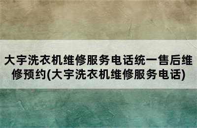 大宇洗衣机维修服务电话统一售后维修预约(大宇洗衣机维修服务电话)